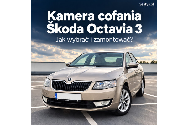 Kamera cofania Skoda Octavia 3 – jak wybrać i zamontować?
